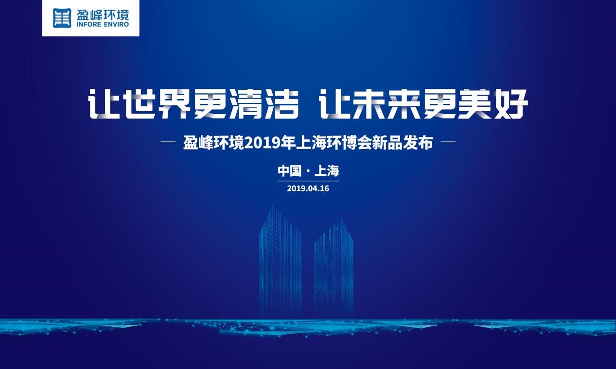 “讓世界更清潔、讓未來更美好”—盈峰環境2019年上海環博會新品發布